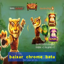 baixar chrome beta para pc